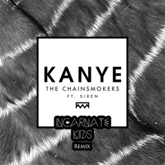 The Chainsmokers Ft. SirenXX - KANYE (INCARNATE KIDS Remix) *Click Buy for free D/L*