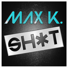 Max K. - Sh*t (preview)