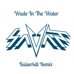 Wade In The Water - Savant (Kaïserkill Remix)[Click buy for free download]