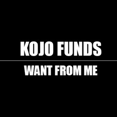 Kojo Funds - Want From Me (Prod by @N2theA)