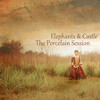 Elephants & Castle - Porcelain Sessions - 06 You Would Not Believe It