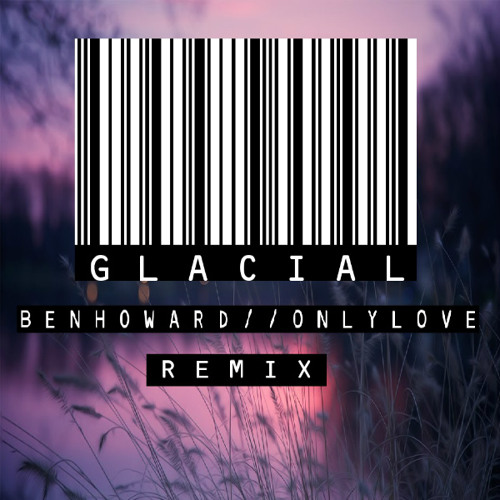 Ben Howard Only Love G La C I A L Remix By G L A C I A L On