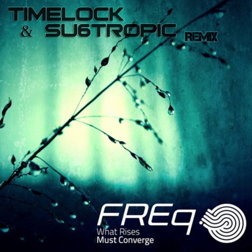 FREQ - WHAT RISES MUST CONVERGE (TIMELOCK & SU6TROPIC)RMX SAMPLE