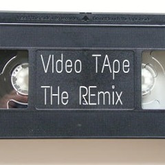 VIdeo TApe ( The Remix)