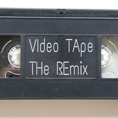 VIdeo TApe ( The Remix)