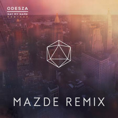 ODESZA - Say My Name ft. Zyra (Mazde Remix)