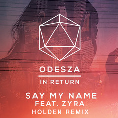Odesza - Say My Name (feat. Zyra) (Holden Remix)