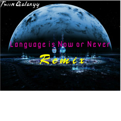Language Is Now Or Never (Twiin Galaxyy Remix)