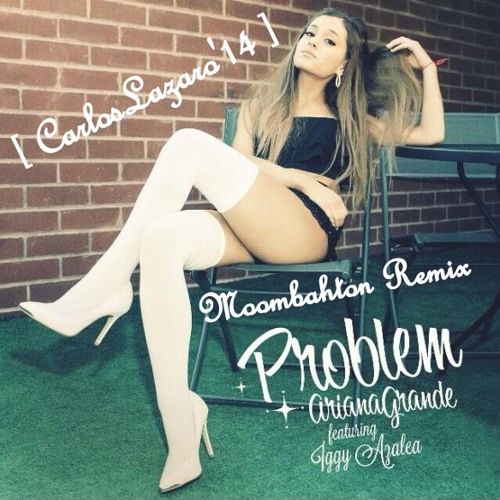 108. Ariana Grande - Problem ft. Iggy Azalea (Moombahton Remix) [ CarlosLazaro'14 ]
