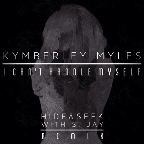 Kymberley Myles - I Can't Handle Myself (Hide&Seek With S. Jay Remix)