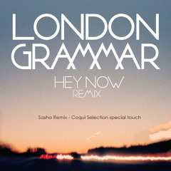 London Grammar"Hey Now" Sasha Remix - Coqui Selection special touch