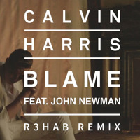 Calvin Harris & John Newman - Blame (R3hab Remix)
