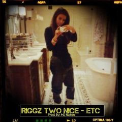 Riggz Two Nice - Etc. (Prod. By MJ Nichols)