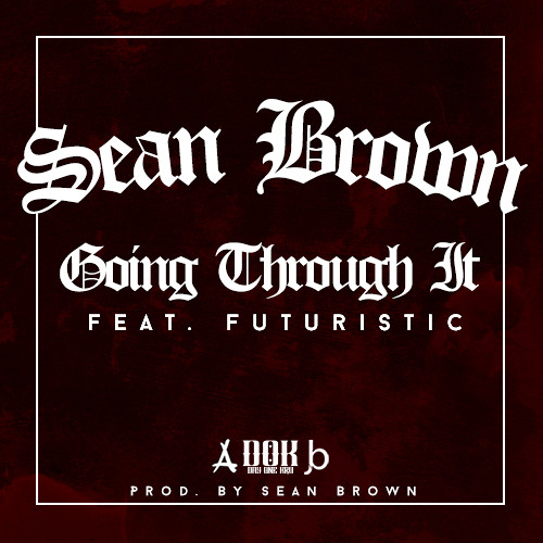 Sean Brown - Going Through It (feat. Futuristic) (prod. by Sean Brown)