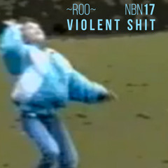 NBN17: Violent Shit