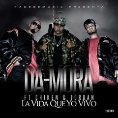 Da - Mora - La Vida Que Yo Vivo Ft ChikenEstrada & Jordan