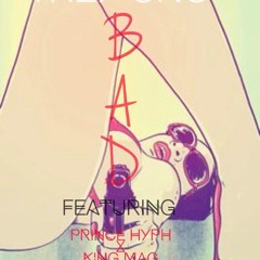 12Play Bad ft Prince Hyph x King Mag