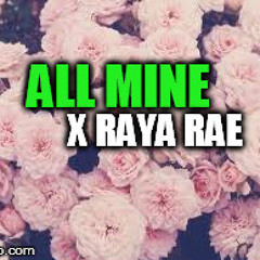 All Mine x Raya Rae