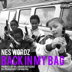 Nes Wordz -Back In My Bag - Produced By Billionaire Boyscout & SupaNatra