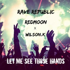 Rave Republic X RedMoon & Wilson K  - Let Me See Those Hands