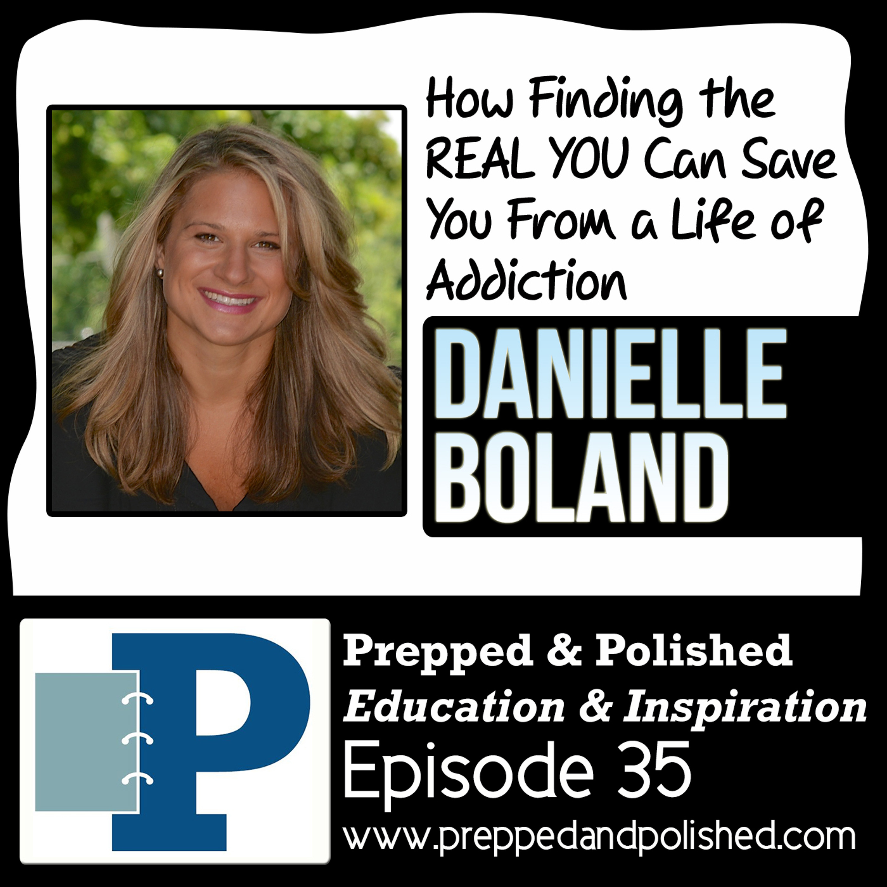 P&P 35: Danielle Boland "How Finding the REAL YOU Can Save You From a Life of Addiction" episode artwork
