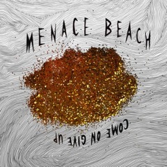 Menace Beach - Come On Give Up