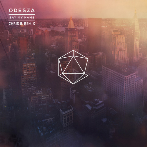 ODESZA - Say My Name (ChrisB. Remix)
