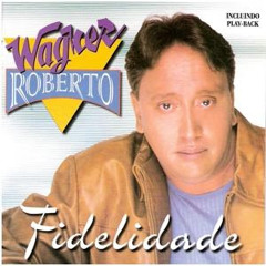 Fidelidade - Wagner Roberto