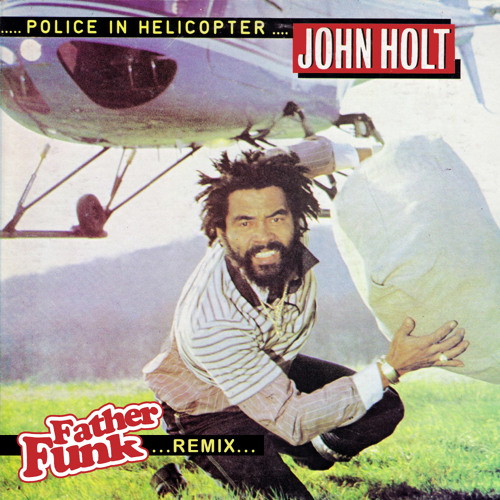 police remix download John holt police in helicopter (father funk remix) [free.