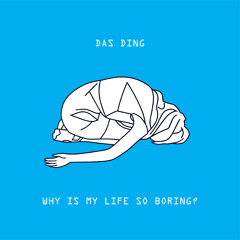 Das Ding - Why Is My Life So Boring?