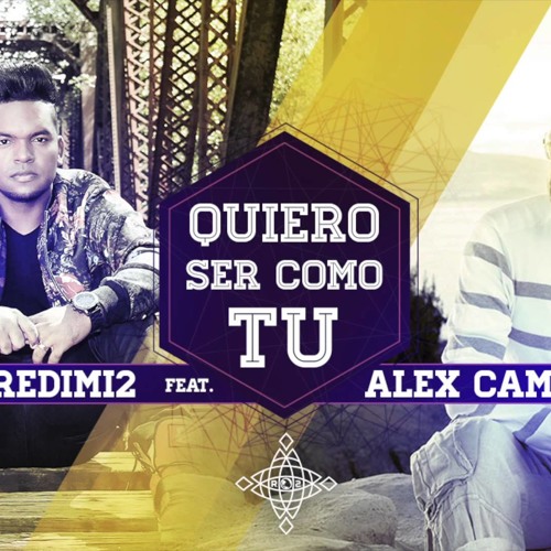 Quiero Ser Como Tu (feat. Alex Campos)- Redimi2