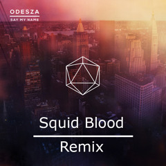 Odesza - Say My Name (Squid Blood Remix)