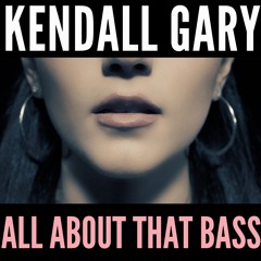 All About That Bass- Kendall Gary (FREE DOWNLOAD)