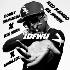 Bobby Shmurda X Big Sean X Cavalier - IDFWU (Kid Kambo Re-Work)