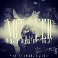Not Over- Mackmilly Feat. Troy Ave Prod. MaseratiSparks
