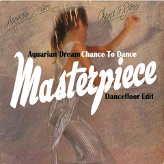 Aquarian Dream - Chance To Dance (Masterpiece Dancefloor Edit)