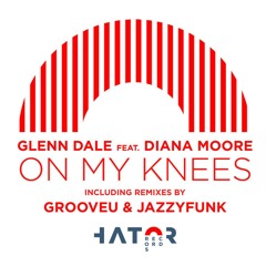 Glenn Dale feat.Diana Moore - On My Knees (JazzyFunk Remix) "SNIPPET" [Hator Records]