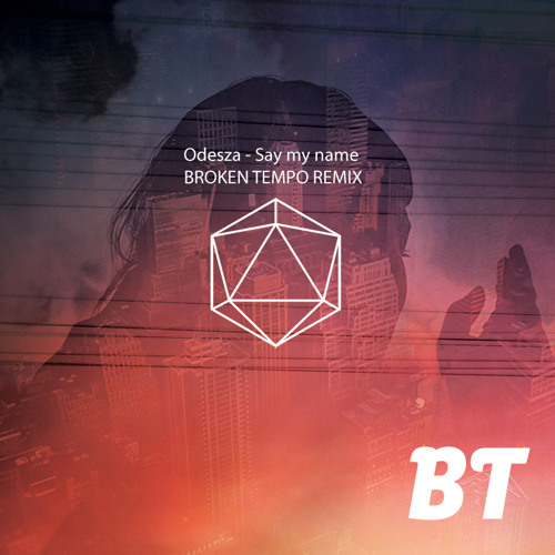 Stream Odesza - Say My Name (Broken Tempo Remix) by Broken Tempo | Listen  online for free on SoundCloud