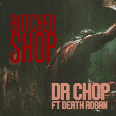 BUTCHER SHOP FT DEATH ROGAN - DR CHOP
