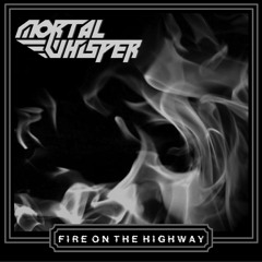 Mortal Whisper - "Fire On The Highway"