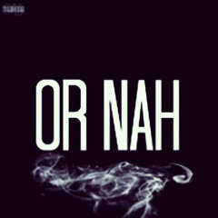 Or Nah Remix
