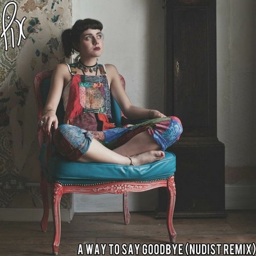 PIX - A Way To Say Goodbye (Nudist Remix)