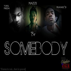 *Be Somebody* Mazzi ft Yung Freda & Frankie D