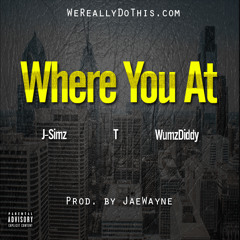 Where You At ft. J-Simz, T, WumzDiddy (Prod. by JaeWayne)