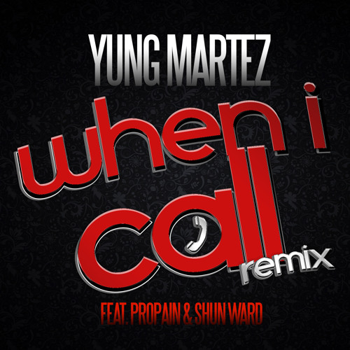 Stream WHEN I CALL REMIX By Yung Martez Ft. Shun Ward & Propain by Yung ...