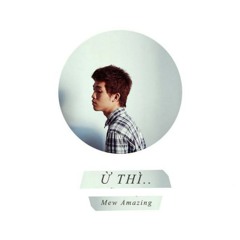 Ừ thì - Mew Amazing