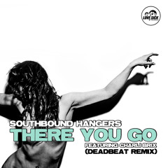 Southbound Hangers - There You Go  FT Charli Brix (DEADBEAT RMX)