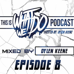 This Is 'What We Do' Podcast 008 - Dylen Keene