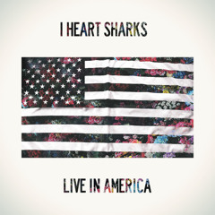 I HEART SHARKS - LIVE IN AMERICA