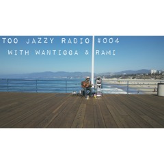 Too Jazzy Radio #004 - With WANTIGGA & RAMI